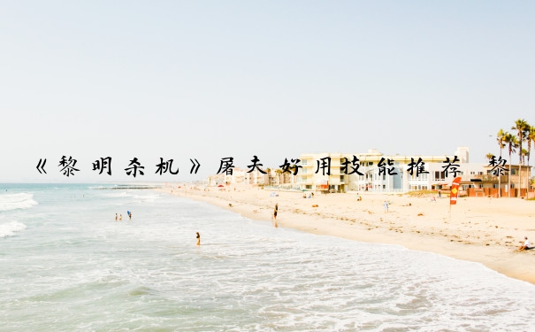 《黎明杀机》屠夫好用技能推荐_黎明杀机屠夫技能