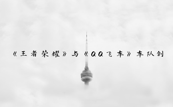 《王者荣耀》与《QQ飞车》车队创建：条件与方法