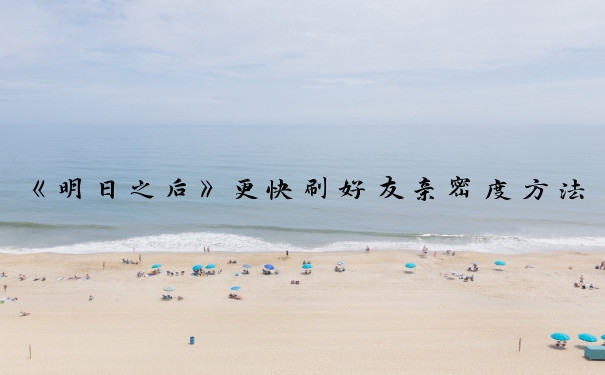 《明日之后》更快刷好友亲密度方法_明日之后亲密度怎么刷
