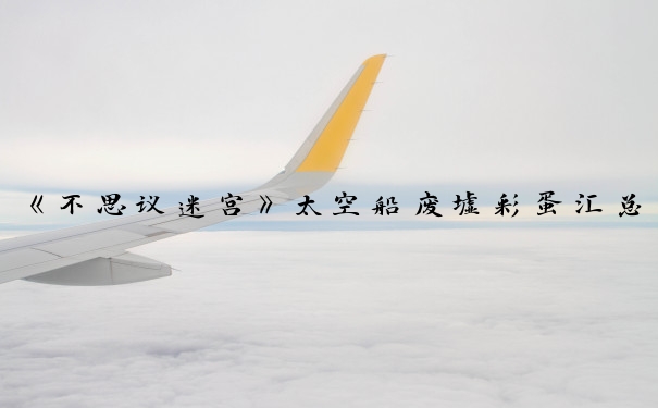 《不思议迷宫》太空船废墟彩蛋汇总介绍_太空船废墟密码