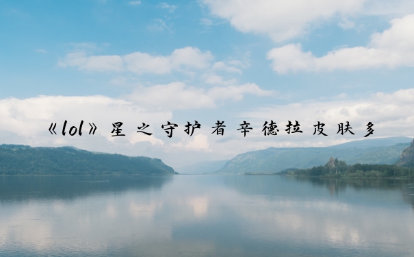 《lol》星之守护者辛德拉皮肤多少钱_辛德拉这个英雄多少钱