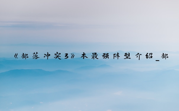 《部落冲突3》本最强阵型介绍_部落冲突3本阵型
