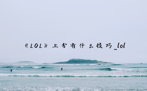 《LOL》上分有什么技巧_lol上分技巧