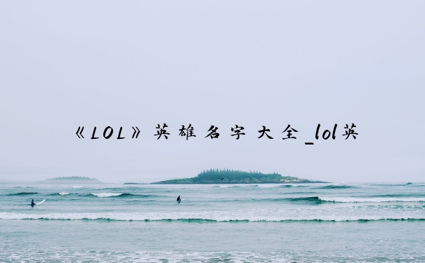 《LOL》英雄名字大全_lol英雄名字