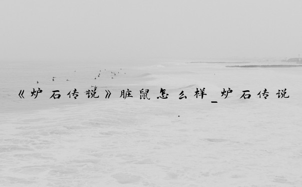 《炉石传说》脏鼠怎么样_炉石传说脏鼠不能制作