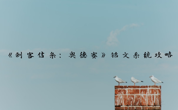 《刺客信条：奥德赛》铭文系统攻略_刺客信条奥德赛铭文