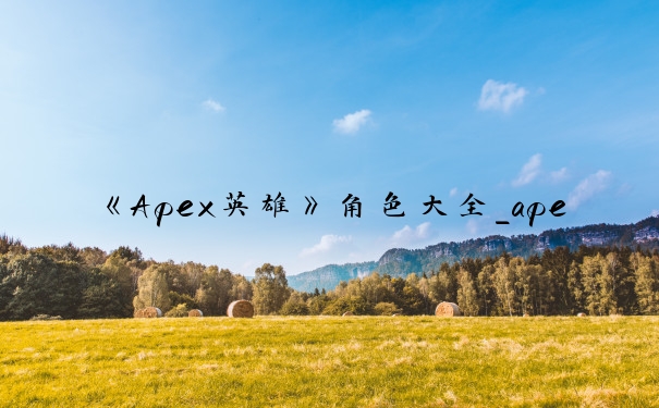《Apex英雄》角色大全_apex英雄角色