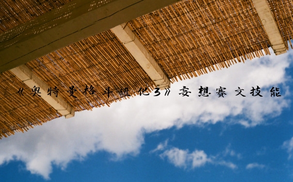 《奥特曼格斗进化3》妄想赛文技能介绍_妄想赛文奥特曼