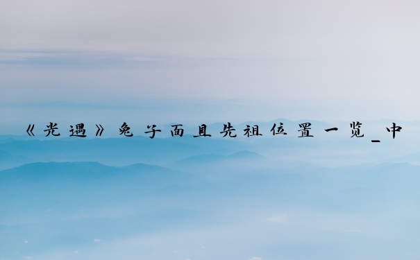 《光遇》兔子面具先祖位置一览_中世纪兔子面具