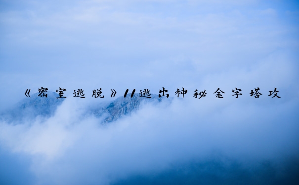 《密室逃脱》11逃出神秘金字塔攻略_密室逃脱11金字塔