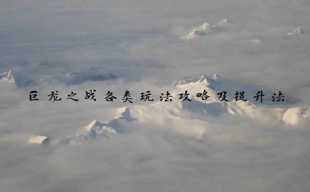 巨龙之战各类玩法攻略及提升法