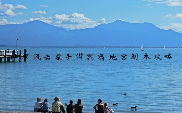 江湖风云录手游冥离地宫副本攻略