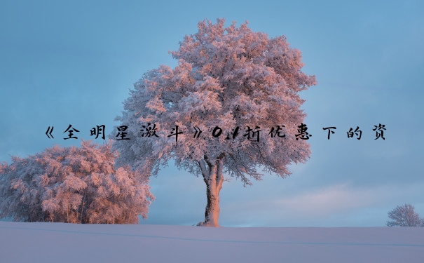 《全明星激斗》0.1折优惠下的资源、战队、战斗攻略。