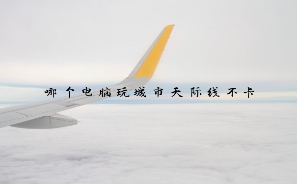 哪个电脑玩城市天际线不卡