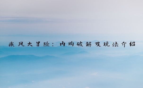 疾风大冒险：内购破解及玩法介绍