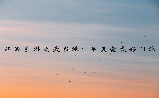江湖手游之武当派：平民党友好门派