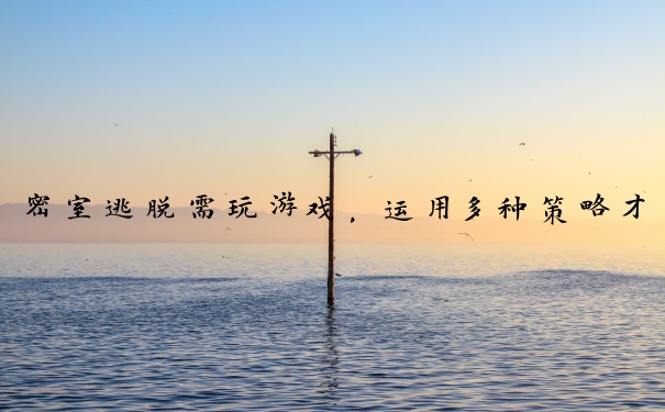 密室逃脱需玩游戏，运用多种策略才能成功逃脱。