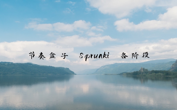 节奏盒子 Sprunki 各阶段安装及内容