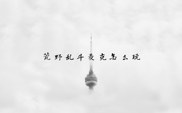 荒野乱斗麦克怎么玩