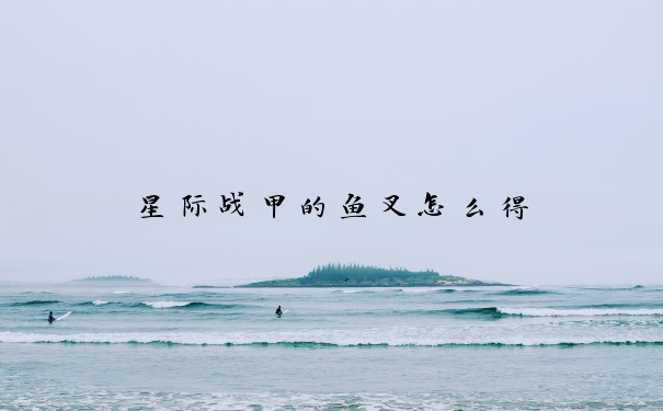 星际战甲的鱼叉怎么得