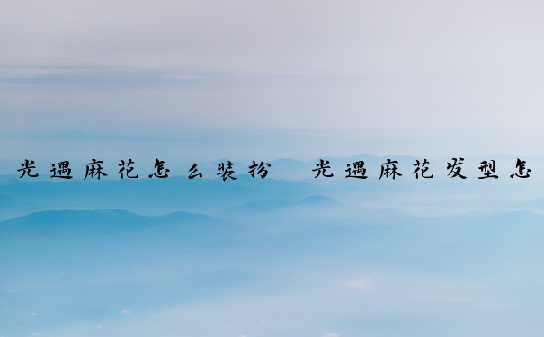 光遇麻花怎么装扮　光遇麻花发型怎么获得