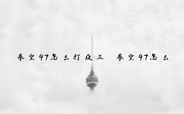 拳皇97怎么打反三　拳皇97怎么反击