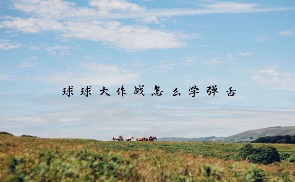 球球大作战怎么学弹舌