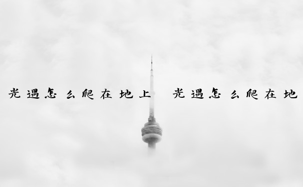 光遇怎么爬在地上　光遇怎么爬在地上走