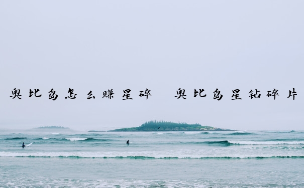 奥比岛怎么赚星碎　奥比岛星钻碎片