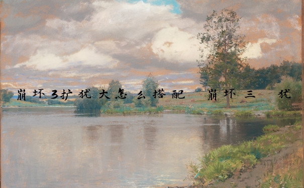 崩坏3扩犹大怎么搭配　崩坏三 犹大