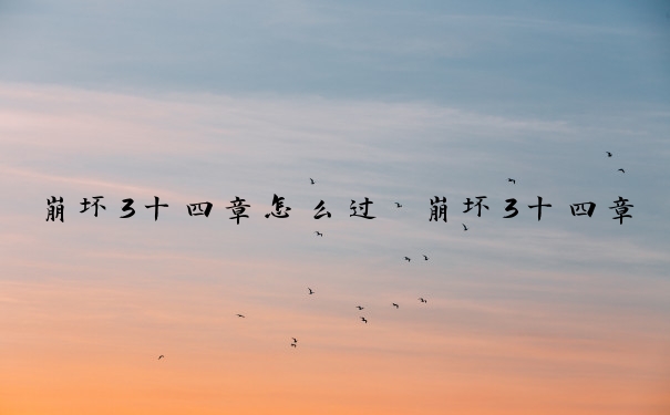 崩坏3十四章怎么过　崩坏3十四章怎么过的