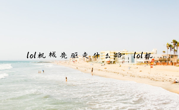 lol机械先驱走什么路　lol机械先驱怎么玩