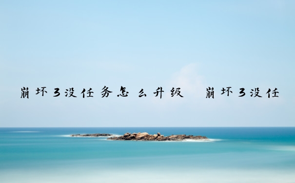 崩坏3没任务怎么升级　崩坏3没任务怎么升级角色