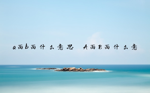 a面b面什么意思　A面B面什么意思