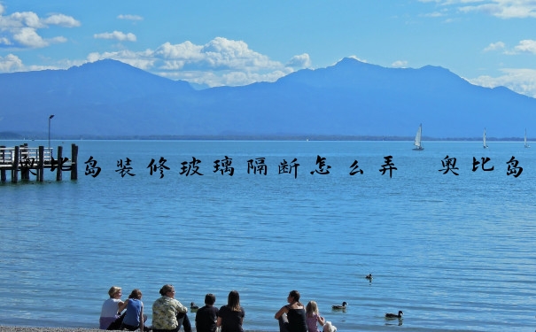 奥比岛装修玻璃隔断怎么弄　奥比岛装修玻璃隔断怎么弄的