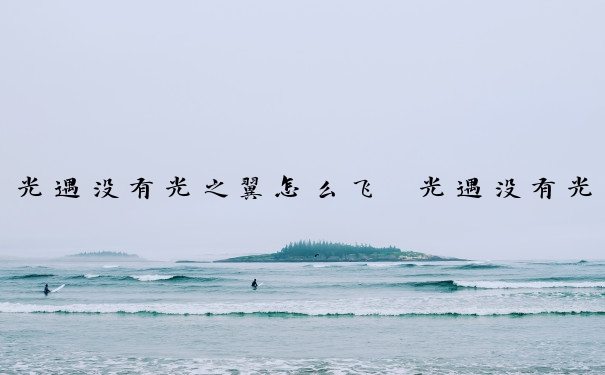光遇没有光之翼怎么飞　光遇没有光之翼了会怎么样