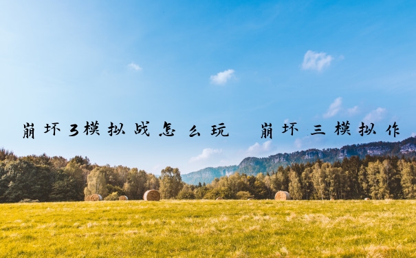崩坏3模拟战怎么玩　崩坏三模拟作战