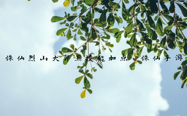 诛仙烈山大羿王技能加点　诛仙手游烈山大羿王技能加点