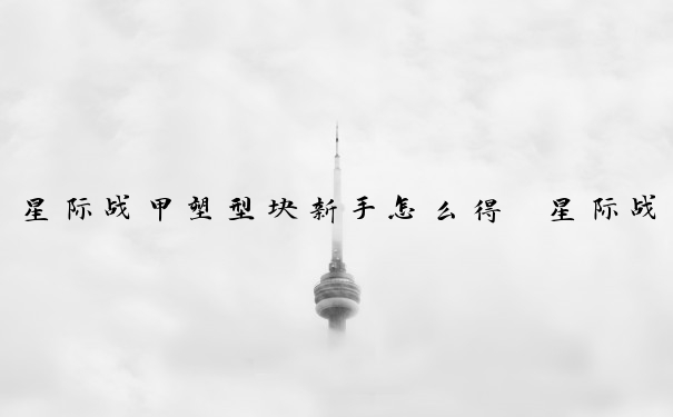 星际战甲塑型块新手怎么得　星际战甲塑型块怎么获得