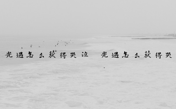 光遇怎么获得哭泣　光遇怎么获得哭泣动作
