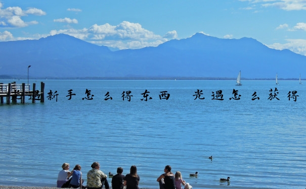 光遇新手怎么得东西　光遇怎么获得东西