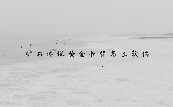 炉石传说黄金卡背怎么获得