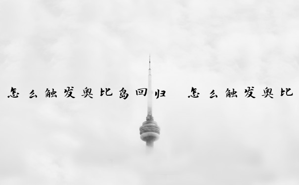 怎么触发奥比岛回归　怎么触发奥比岛回归任务