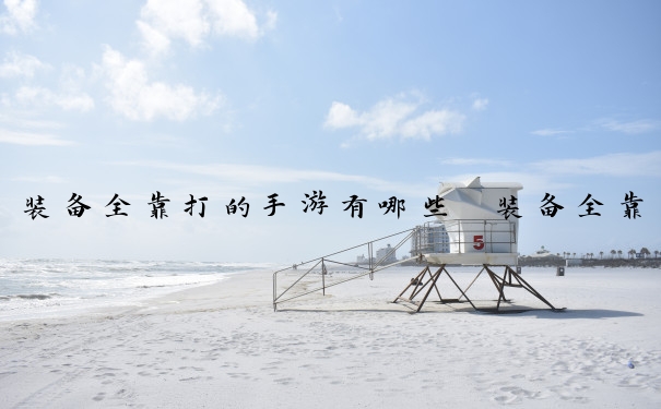 装备全靠打的手游有哪些　装备全靠打的手游有哪些游戏