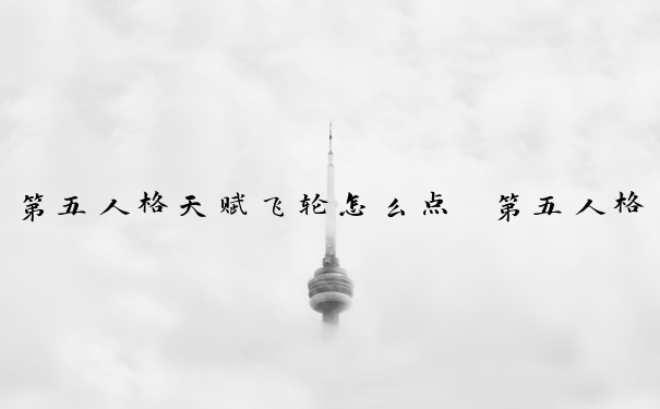 第五人格天赋飞轮怎么点　第五人格天赋飞轮怎么点的