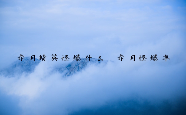 赤月精英怪爆什么　赤月怪爆率