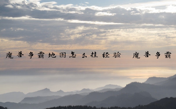 魔兽争霸地图怎么挂经验　魔兽争霸如何挂地图等级