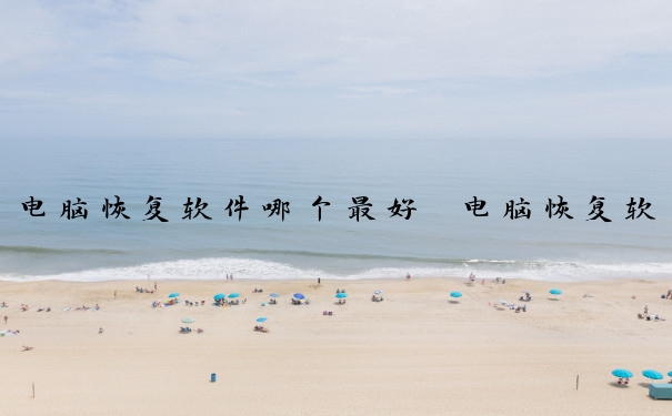 电脑恢复软件哪个最好　电脑恢复软件哪个最好用