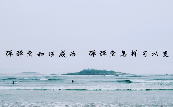 弹弹堂如何成为　弹弹堂怎样可以变得更强