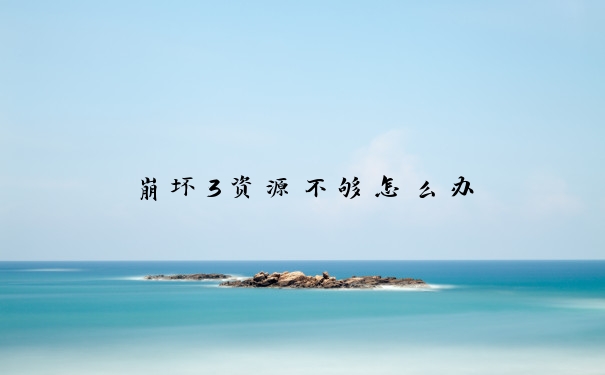 崩坏3资源不够怎么办